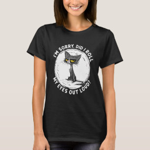 I m Sorry Did I Roll My Eyes Out Loud Cats T-Shirt