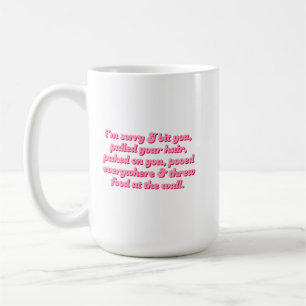 I’m Sorry I Bit You, Puked, Pooed & Threw Food Coffee Mug