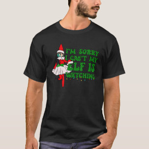 I m Sorry I Cant My Elf is Watching Santa Elf Girl T-Shirt