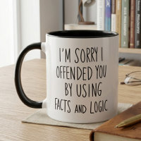 I’m Sorry I Offended You Facts and Logic Quote
