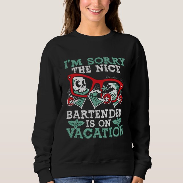 I M Sorry The Nice Bartender Is On Vacation  Barte Sweatshirt (Front)