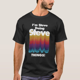 I m Steve Doing Steve Things Funny Birthday Name T T-Shirt