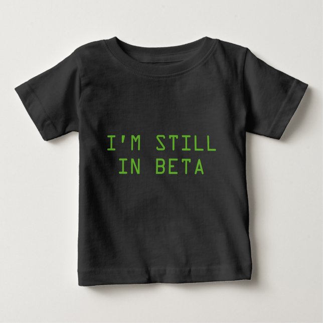 I’m Still In Beta Baby T-Shirt (Front)