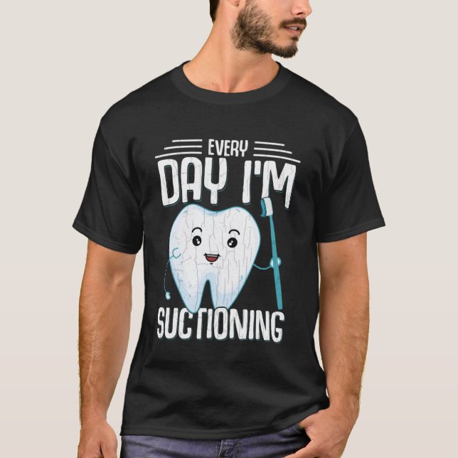 I m Suctioning  Dentist Dental Orthodontist Graphi T-Shirt (Front)