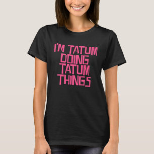 I m Tatum doing Tatum things T-Shirt
