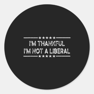 I’m Thankful I’m Not A Liberal Funny Thanksgiving Classic Round Sticker