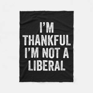 I’m Thankful I’m Not A Liberal Funny Thanksgiving Fleece Blanket