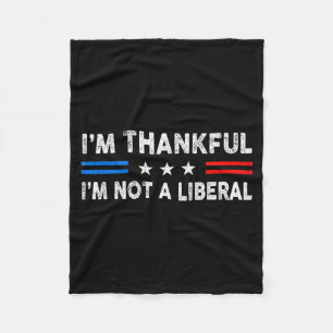 I’m Thankful I’m Not A Liberal Funny Thanksgiving Fleece Blanket