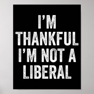 I’m Thankful I’m Not A Liberal Funny Thanksgiving Poster