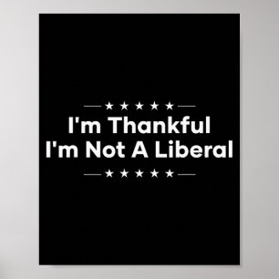 I’m Thankful I’m Not A Liberal Funny Thanksgiving Poster