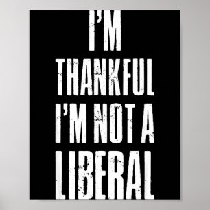 I’m Thankful I'm Not A Liberal Funny Thanksgiving  Poster