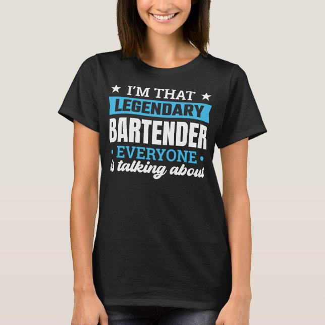 I’m That Legendary Bartender Funny Quote T-Shirt (Front)