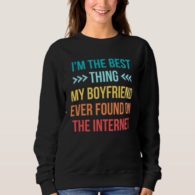 I m The Best Thing My Boyfriend Ever Found On The  Sweatshirt (Front)