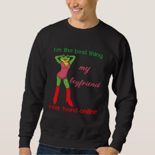 I m The Best Thing My Boyfriend Ever Found Online  Sweatshirt
