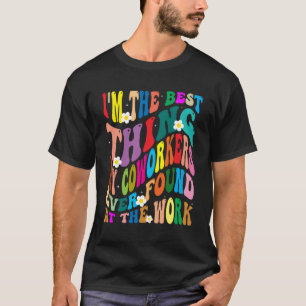 I m The Best Thing My Coworkers Ever Found At The T-Shirt