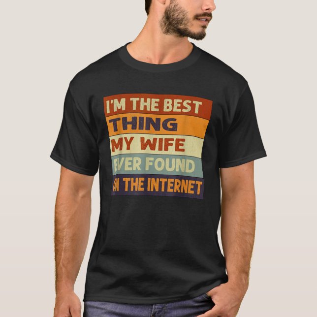 I m The Best thing My Wife Ever Found On The Inter T-Shirt (Front)