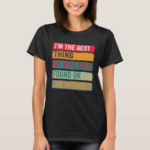 I m The Best Thing My Wife Ever Found On The Inter T-Shirt