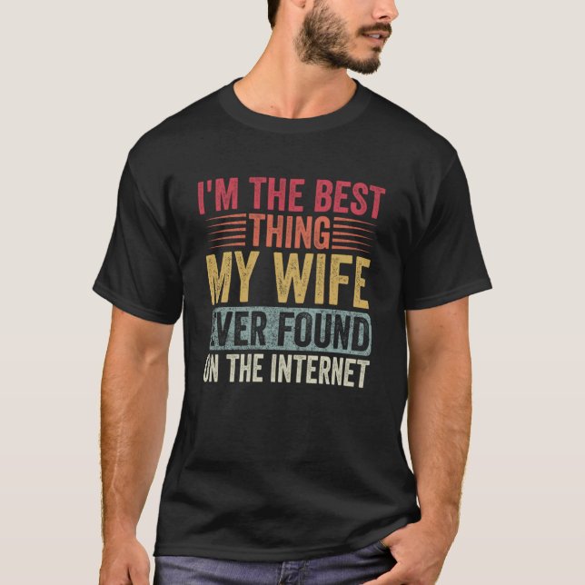 I m The Best Thing My Wife Ever Found On The Inter T-Shirt (Front)