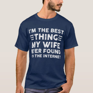 I’m The Best Thing My Wife Ever Found On The Inter T-Shirt