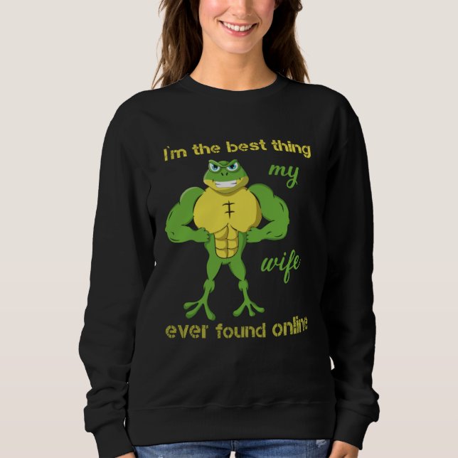 I m The Best Thing My Wife Ever Found Online Frog  Sweatshirt (Front)