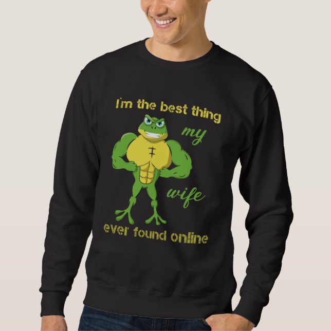 I m The Best Thing My Wife Ever Found Online Frog  Sweatshirt (Front)