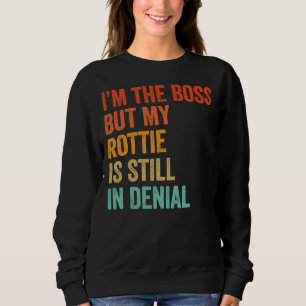 I M The Boss But My Rottie Is Still In Denial Rot Sweatshirt