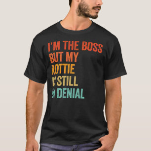 I M The Boss But My Rottie Is Still In Denial Rot T-Shirt