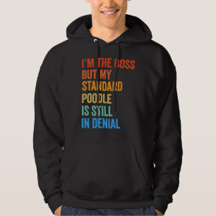 I  m The Boss Standard Poodle Still In Denial      Hoodie