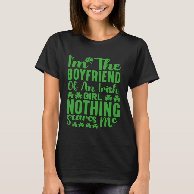 I m the Boyfriend of an Irish Girl Nothing Scares  T-Shirt (Front)