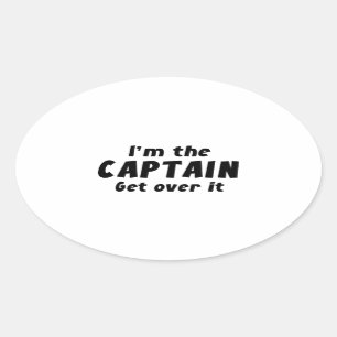 I’m The Captain Get Over It Oval Sticker