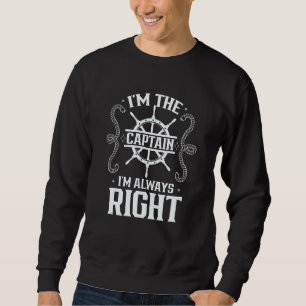 I m The Captain I m Always Right Ship Skipper Boat Sweatshirt