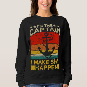 I m the Captain I make Ship happen Ship Cruise Oce Sweatshirt
