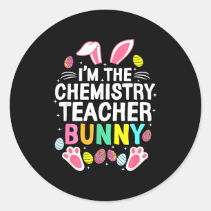 I’m The Chemistry Teacher Bunny Happy Easter Day C Classic Round Sticker