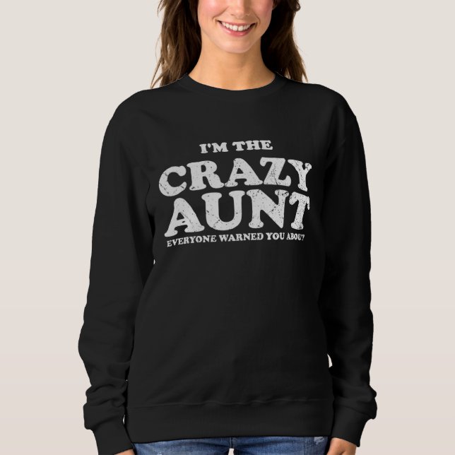 I m The Crazy aunt Everyone Warned You About Sweatshirt (Front)