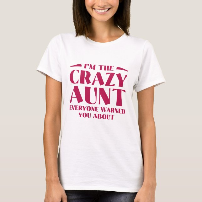 I’m The Crazy Aunt Everyone Warned You About T-Shirt (Front)