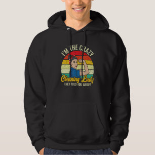 I m The Crazy Cleaning Lady They Told You About Ho Hoodie