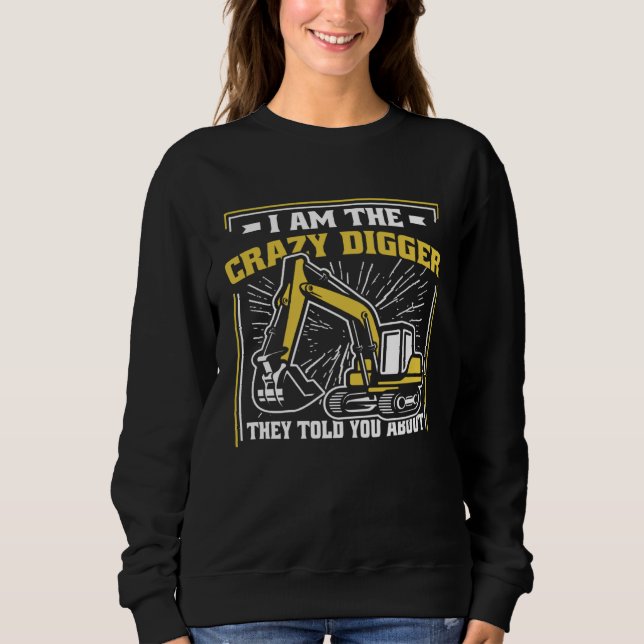 I m The Crazy Digger Backhoe Hydraulic Excavator O Sweatshirt (Front)
