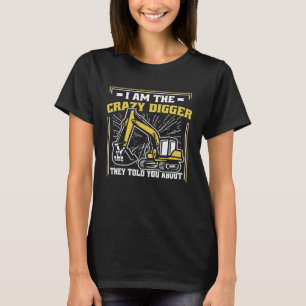 I m The Crazy Digger Backhoe Hydraulic Excavator O T-Shirt
