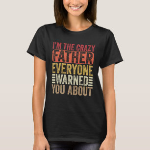 I m The Crazy Father Everyone Warned You Mens Fath T-Shirt