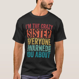 I m The Crazy Sister Everyone Warned You About Wom T-Shirt