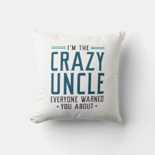 I’m The Crazy Uncle Everyone Warned You About Cushion