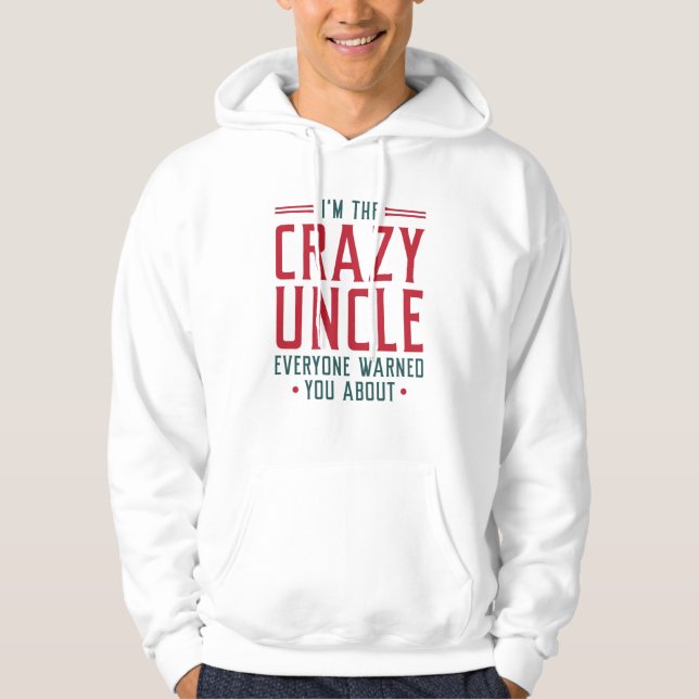I’m The Crazy Uncle Everyone Warned You About Hoodie (Front)