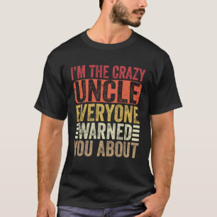 I m The Crazy Uncle Everyone Warned You About  Unc T-Shirt