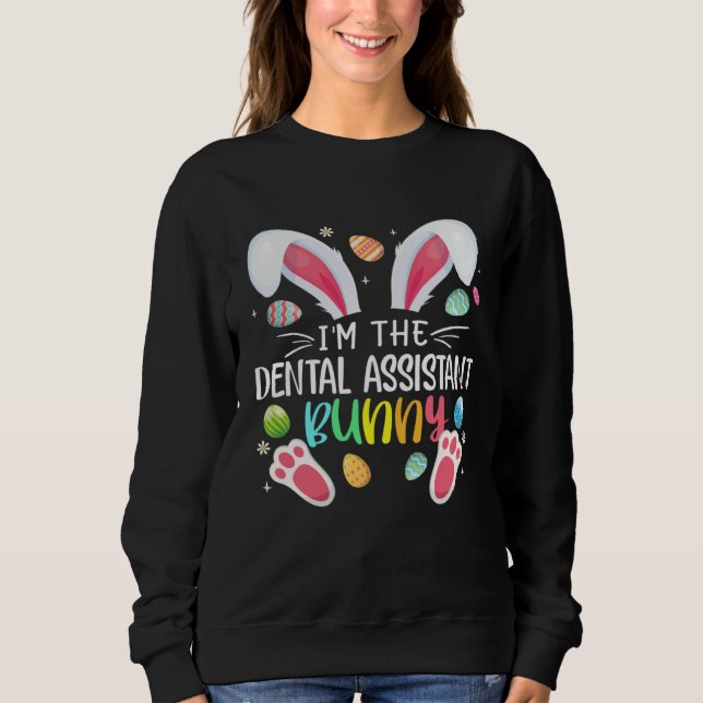 I m The Dental Assistant Bunny Easter Day Rabbit Sweatshirt (Front)