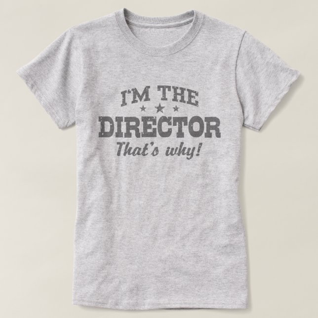 I’m The Director That’s Why T-Shirt (Design Front)