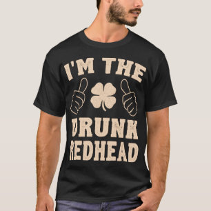 I_m The Drunk Redhead Funny St Patricks Day T-Shirt