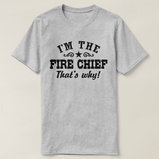 I’m The Fire Chief That’s Why T-Shirt (Design Front)