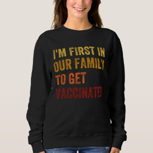 I m The First To Be Vaccinated 2021 Vaccine Immuni Sweatshirt
