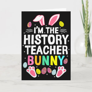 I’m The History Teacher Bunny Happy Easter Day _1  Card