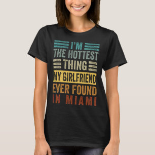 I m The Hottest Thing My Girlfriend Ever Found In  T-Shirt